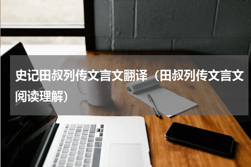 史记田叔列传文言文翻译(田叔列传文言文阅读理解)