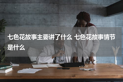 七色花故事主要讲了什么 七色花故事情节是什么