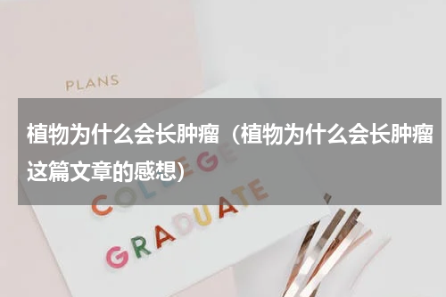 植物为什么会长肿瘤（植物为什么会长肿瘤这篇文章的感想）
