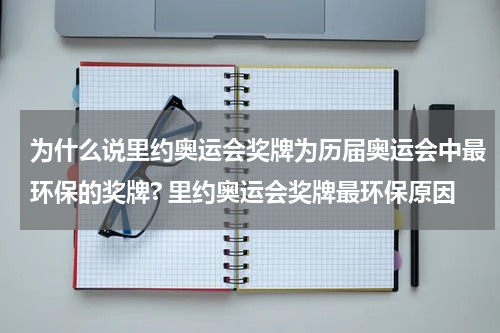 为什么说里约奥运会奖牌为历届奥运会中最环保的奖牌? 里约奥运会奖牌最环保原因