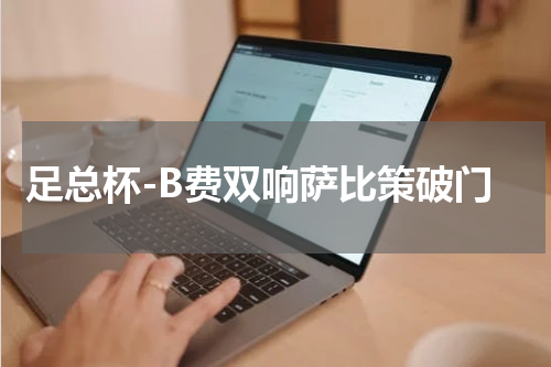 足总杯-B费双响萨比策破门