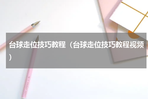 台球走位技巧教程（台球走位技巧教程视频）