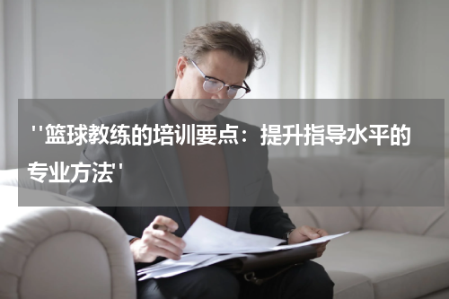  "篮球教练的培训要点：提升指导水平的专业方法"
