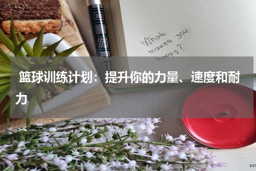  篮球训练计划：提升你的力量、速度和耐力