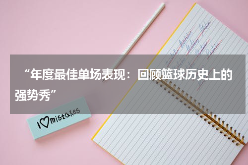  “年度最佳单场表现：回顾篮球历史上的强势秀”