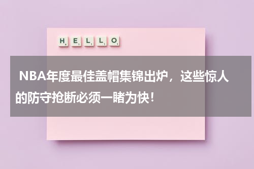  NBA年度最佳盖帽集锦出炉，这些惊人的防守抢断必须一睹为快！