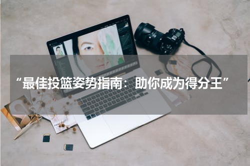  “最佳投篮姿势指南：助你成为得分王”
