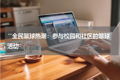  "全民篮球热潮：参与校园和社区的篮球活动"