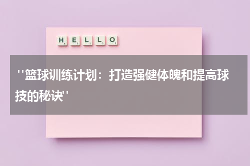  "篮球训练计划：打造强健体魄和提高球技的秘诀"