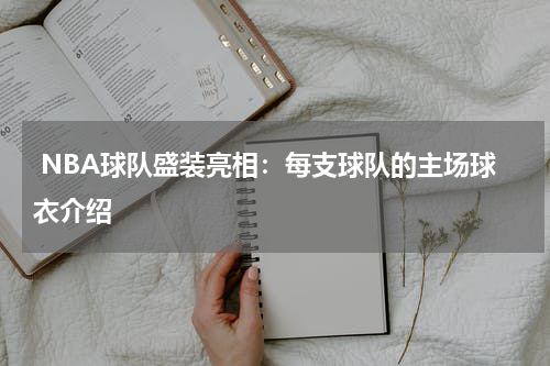  NBA球队盛装亮相：每支球队的主场球衣介绍