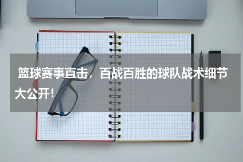  篮球赛事直击，百战百胜的球队战术细节大公开！
