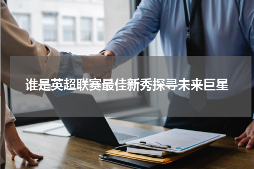 谁是英超联赛最佳新秀探寻未来巨星