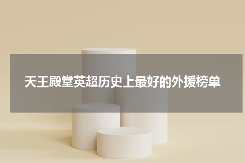 天王殿堂英超历史上最好的外援榜单