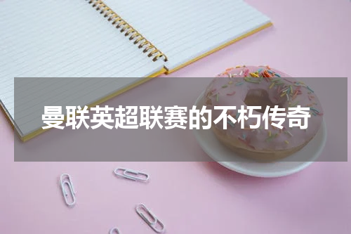 曼联英超联赛的不朽传奇