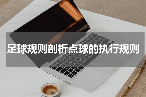 足球规则剖析点球的执行规则