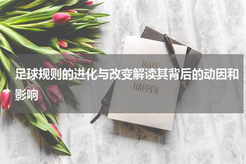 足球规则的进化与改变解读其背后的动因和影响