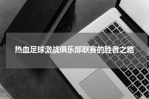 热血足球激战俱乐部联赛的胜者之路