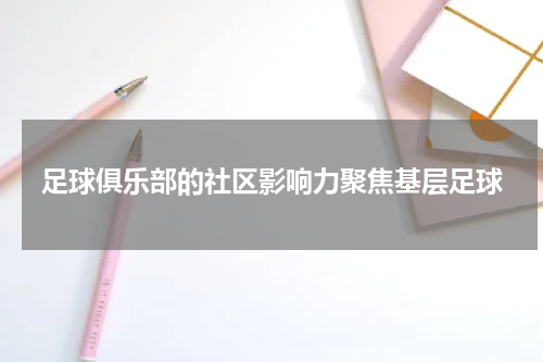 足球俱乐部的社区影响力聚焦基层足球