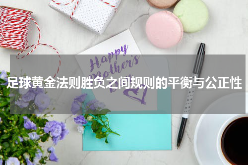 足球黄金法则胜负之间规则的平衡与公正性