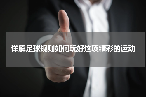 详解足球规则如何玩好这项精彩的运动