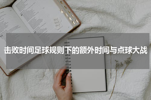 击败时间足球规则下的额外时间与点球大战