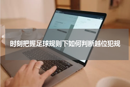 时刻把握足球规则下如何判断越位犯规